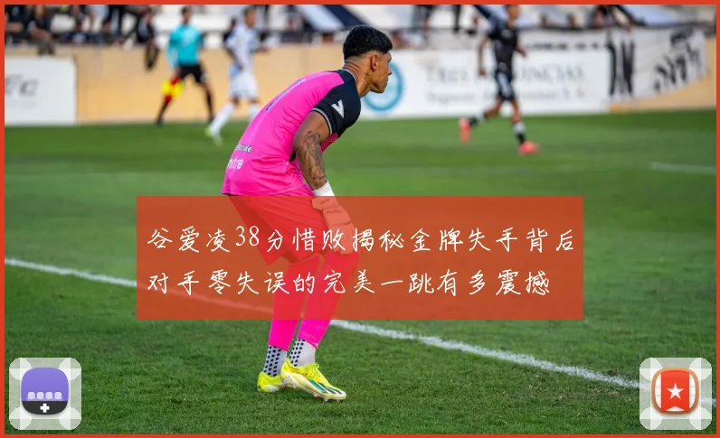 谷爱凌38分惜败揭秘金牌失手背后对手零失误的完美一跳有多震撼